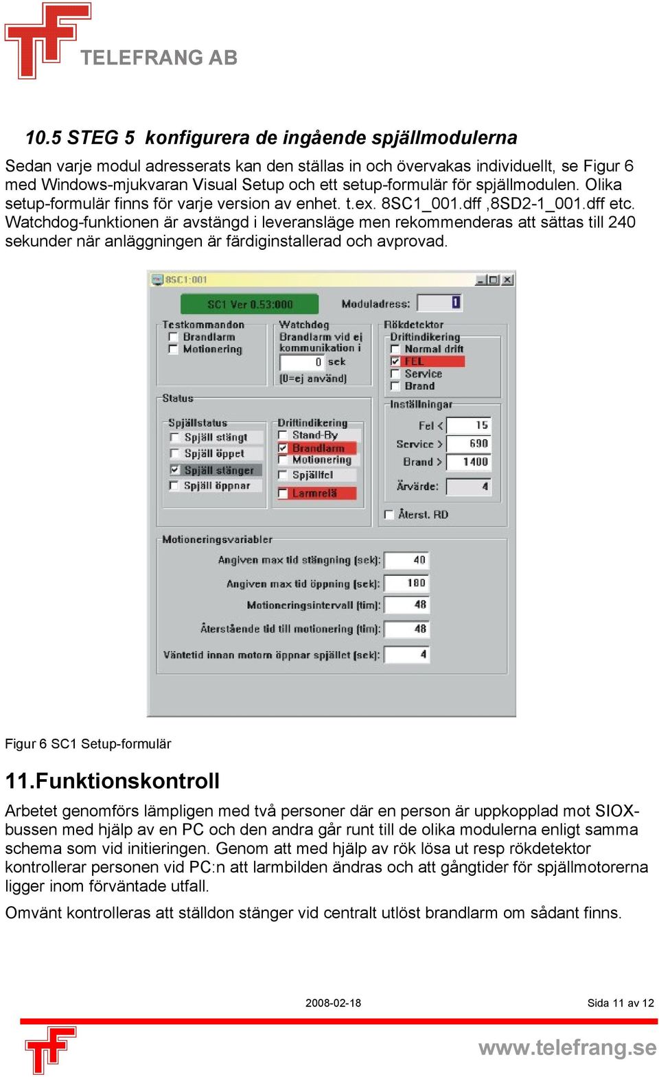 Watchdog-funktionen är avstängd i leveransläge men rekommenderas att sättas till 240 sekunder när anläggningen är färdiginstallerad och avprovad. Figur 6 SC1 Setup-formulär 11.