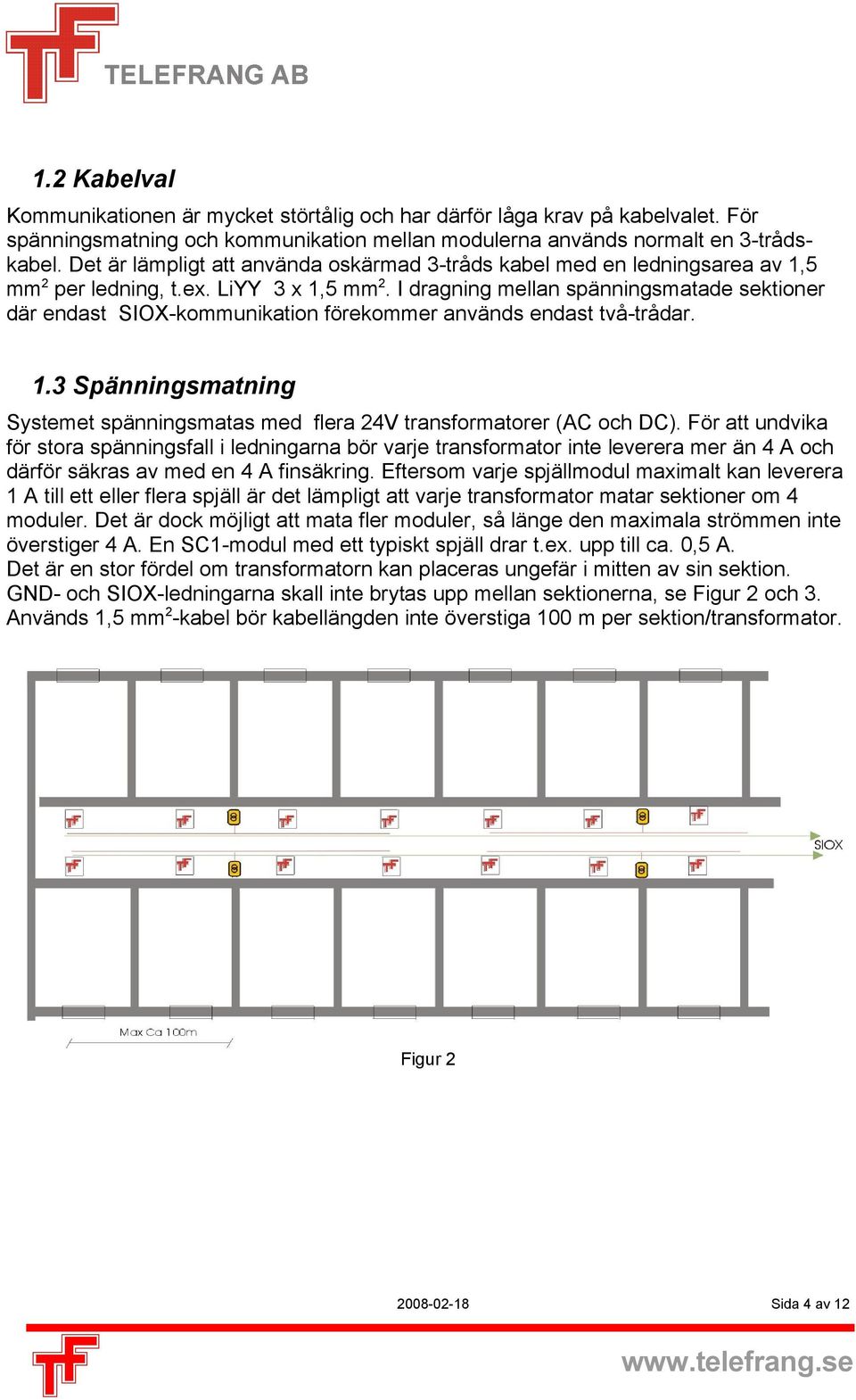 I dragning mellan spänningsmatade sektioner där endast SIOX-kommunikation förekommer används endast två-trådar. 1.3 Spänningsmatning Systemet spänningsmatas med flera 24V transformatorer (AC och DC).