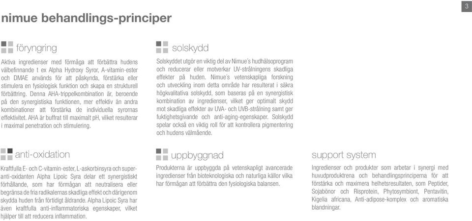 Denna AHA-trippelkombination är, beroende på den synergistiska funktionen, mer effektiv än andra kombinationer att förstärka de individuella syrornas effektivitet.