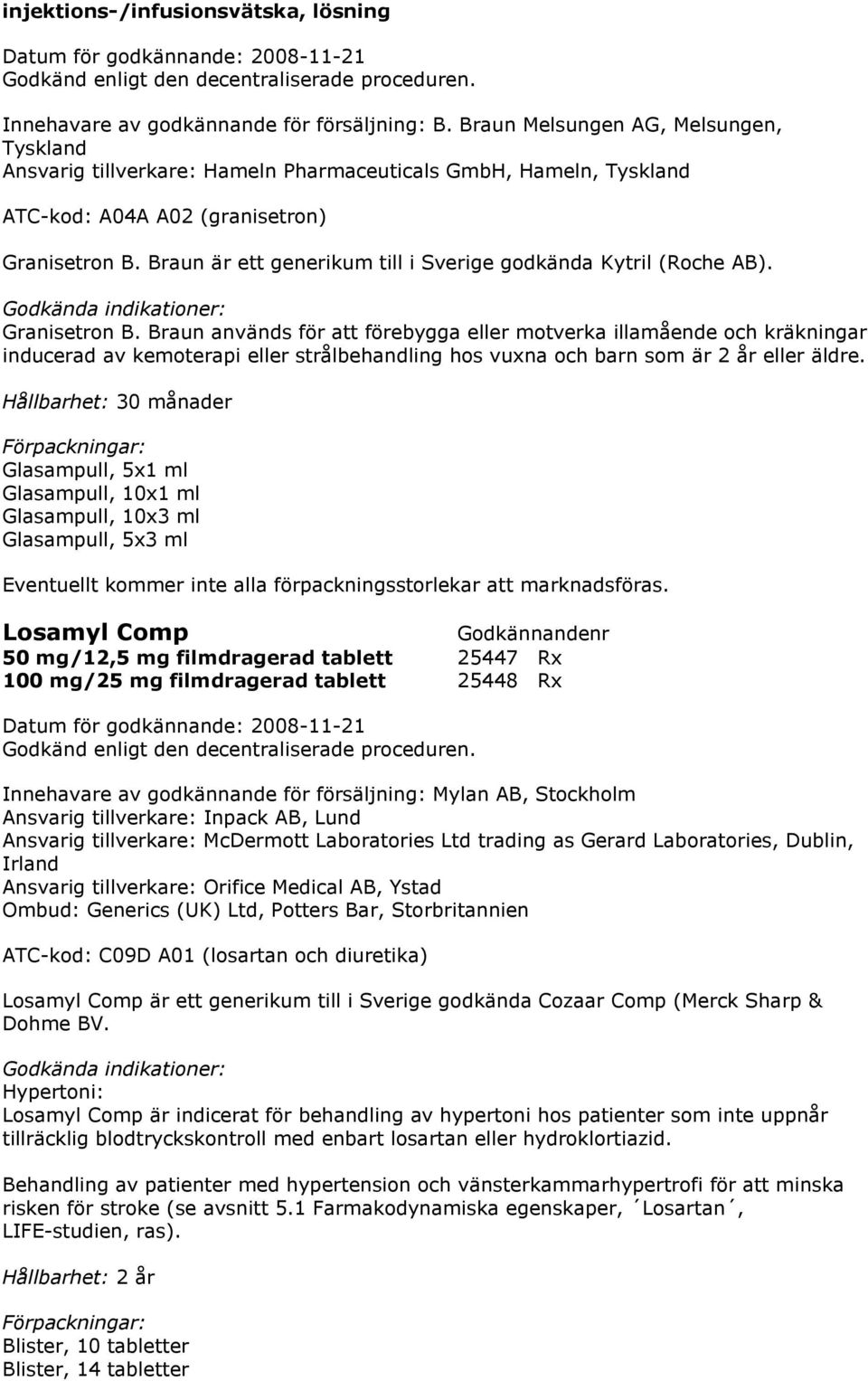 Braun är ett generikum till i Sverige godkända Kytril (Roche AB). Granisetron B.