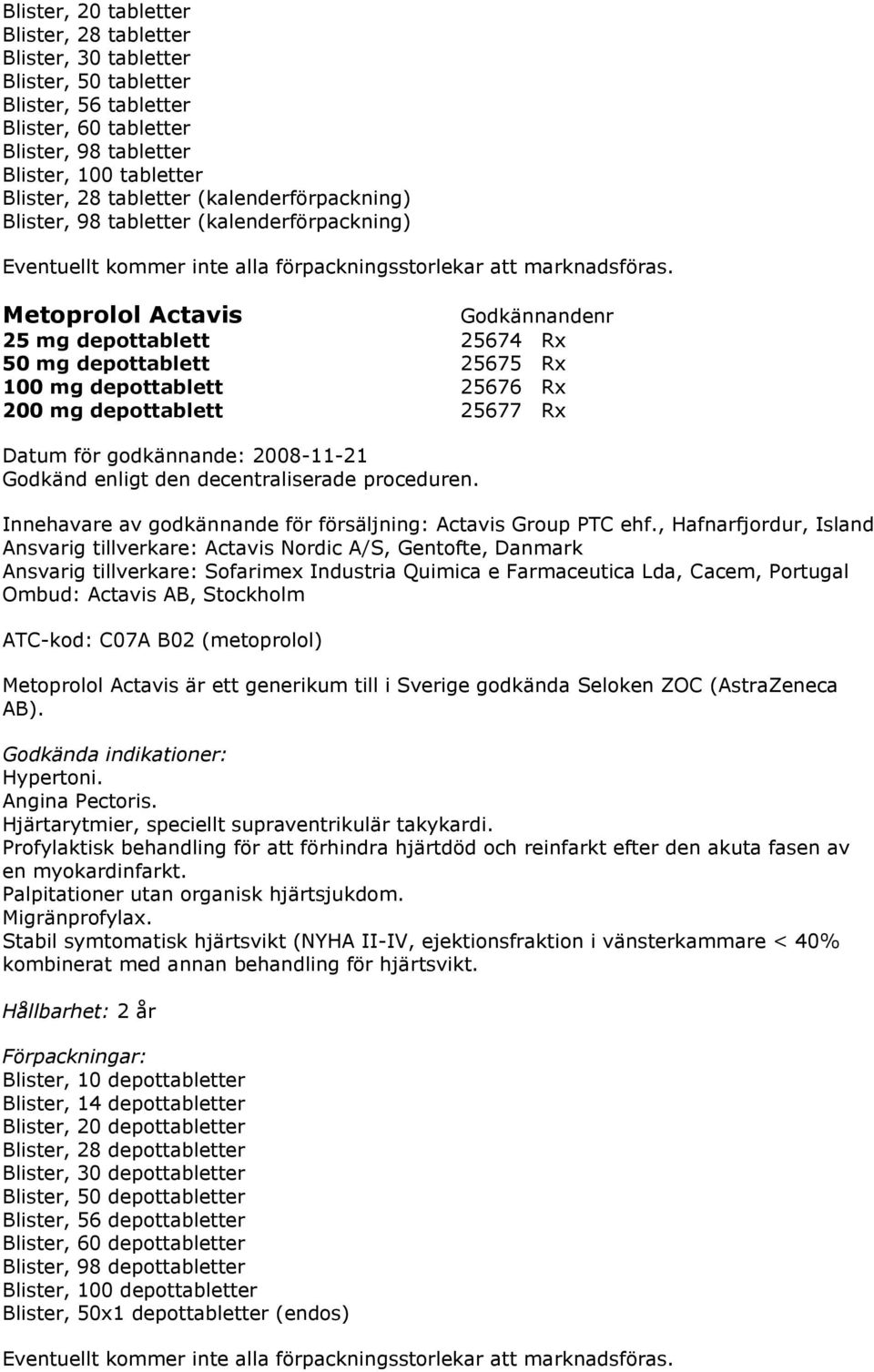 , Hafnarfjordur, Island Ansvarig tillverkare: Actavis Nordic A/S, Gentofte, Danmark Ansvarig tillverkare: Sofarimex Industria Quimica e Farmaceutica Lda, Cacem, Portugal Ombud: Actavis AB, Stockholm