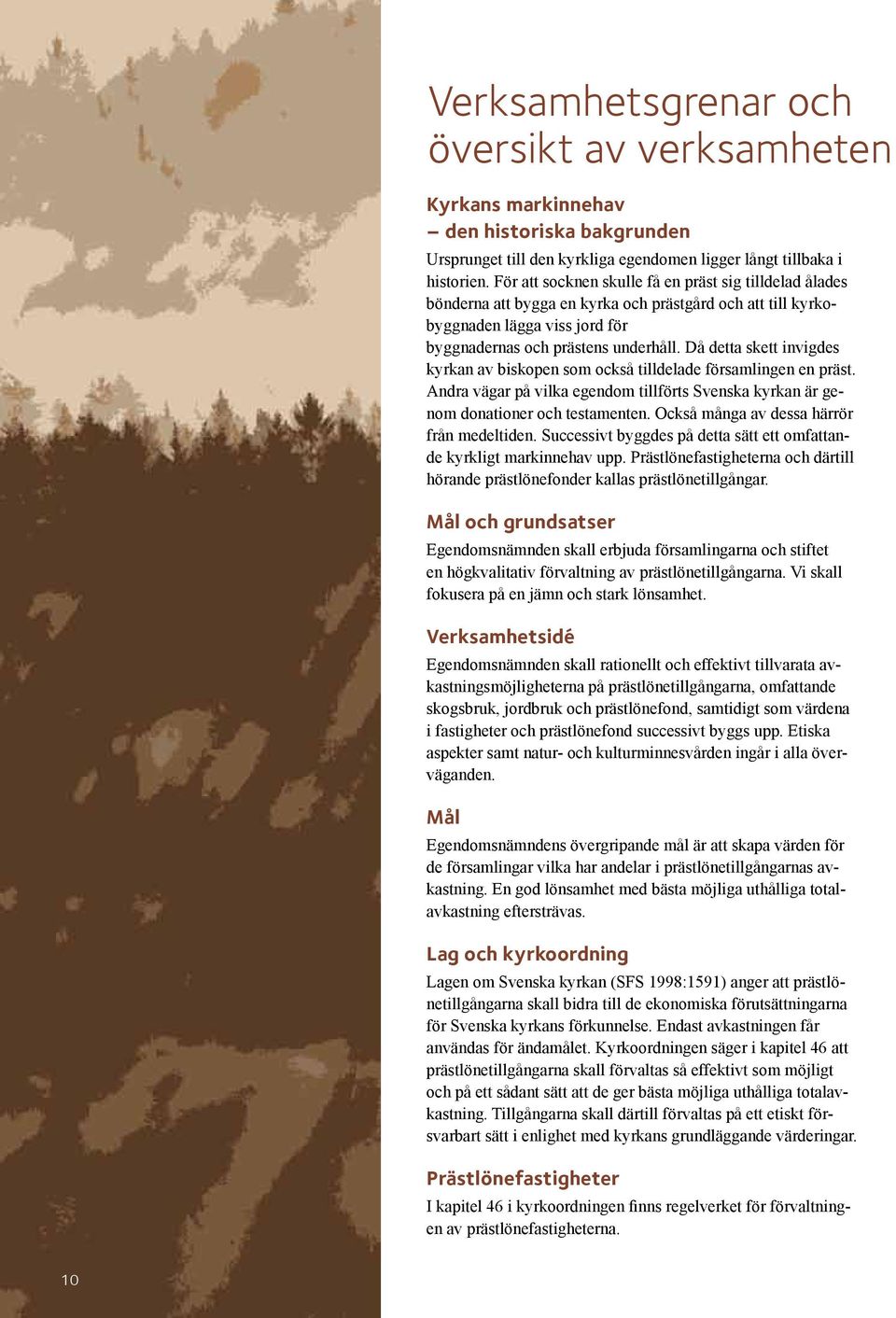 Då detta skett invigdes kyrkan av biskopen som också tilldelade församlingen en präst. Andra vägar på vilka egendom tillförts Svenska kyrkan är genom donationer och testamenten.