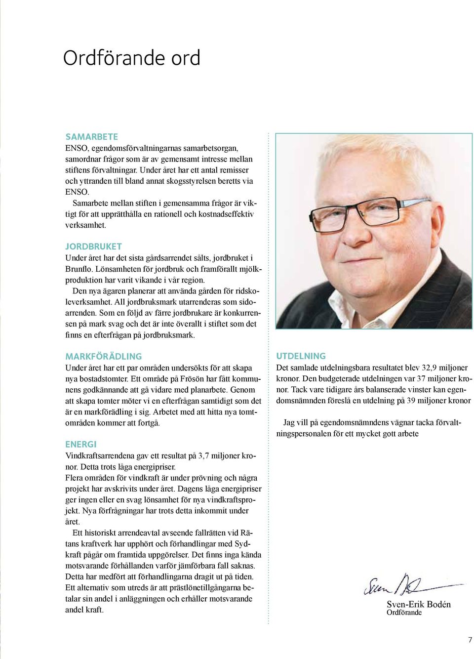 Samarbete mellan stiften i gemensamma frågor är viktigt för att upprätthålla en rationell och kostnadseffektiv verksamhet.