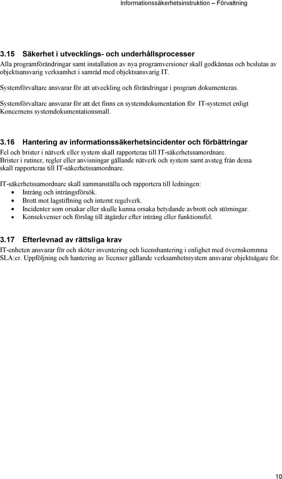 Systemförvaltare ansvarar för att det finns en systemdokumentation för IT-systemet enligt Koncernens systemdokumentationsmall. 3.