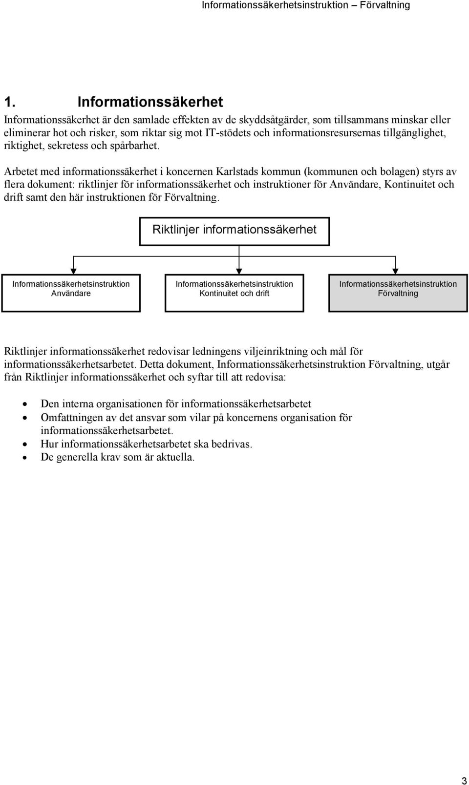 Arbetet med informationssäkerhet i koncernen Karlstads kommun (kommunen och bolagen) styrs av flera dokument: riktlinjer för informationssäkerhet och instruktioner för Användare, Kontinuitet och