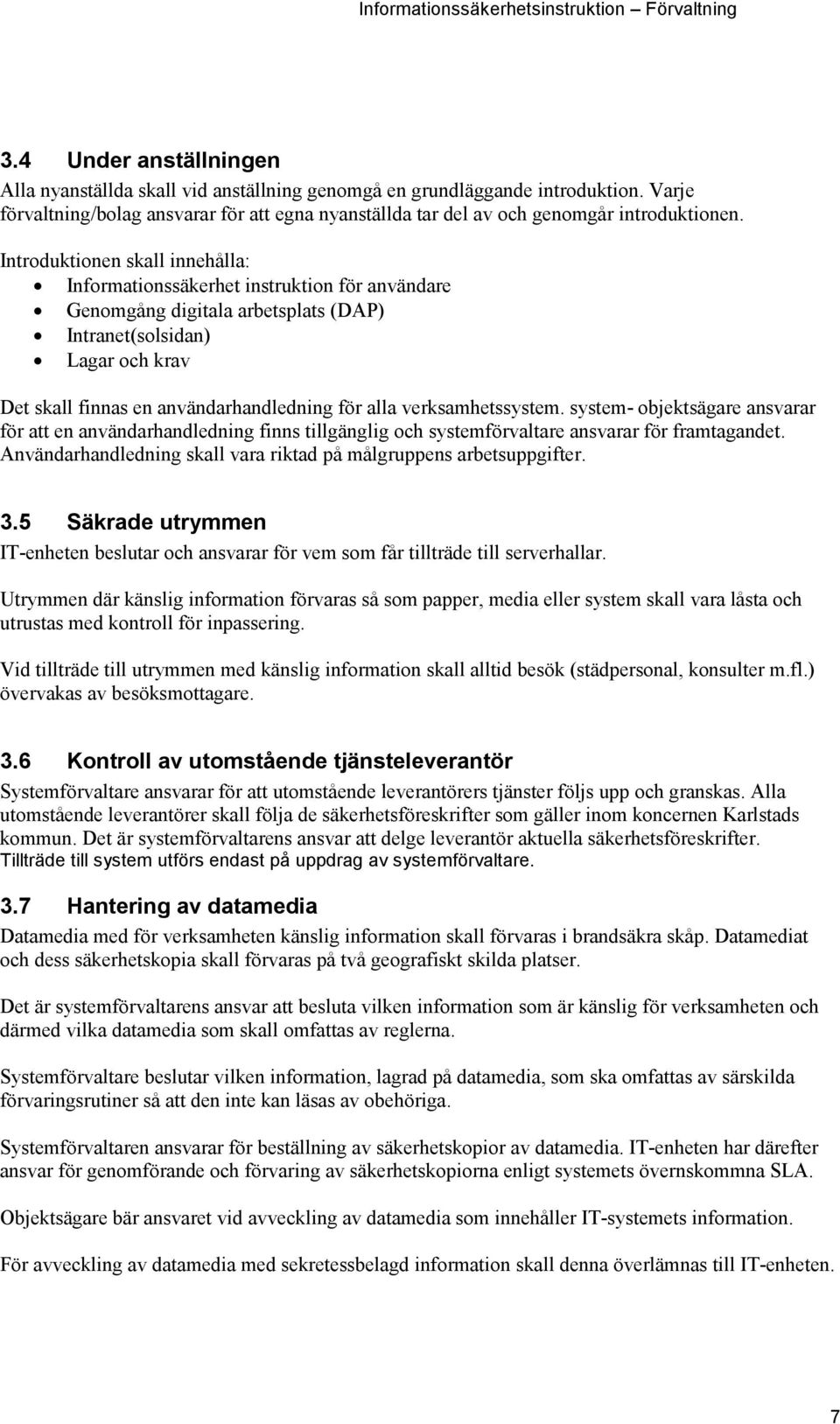 verksamhetssystem. system- objektsägare ansvarar för att en användarhandledning finns tillgänglig och systemförvaltare ansvarar för framtagandet.