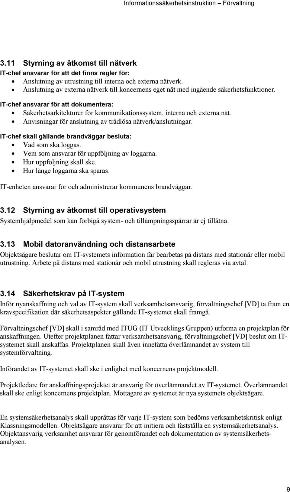 Anvisningar för anslutning av trådlösa nätverk/anslutningar. IT-chef skall gällande brandväggar besluta: Vad som ska loggas. Vem som ansvarar för uppföljning av loggarna. Hur uppföljning skall ske.