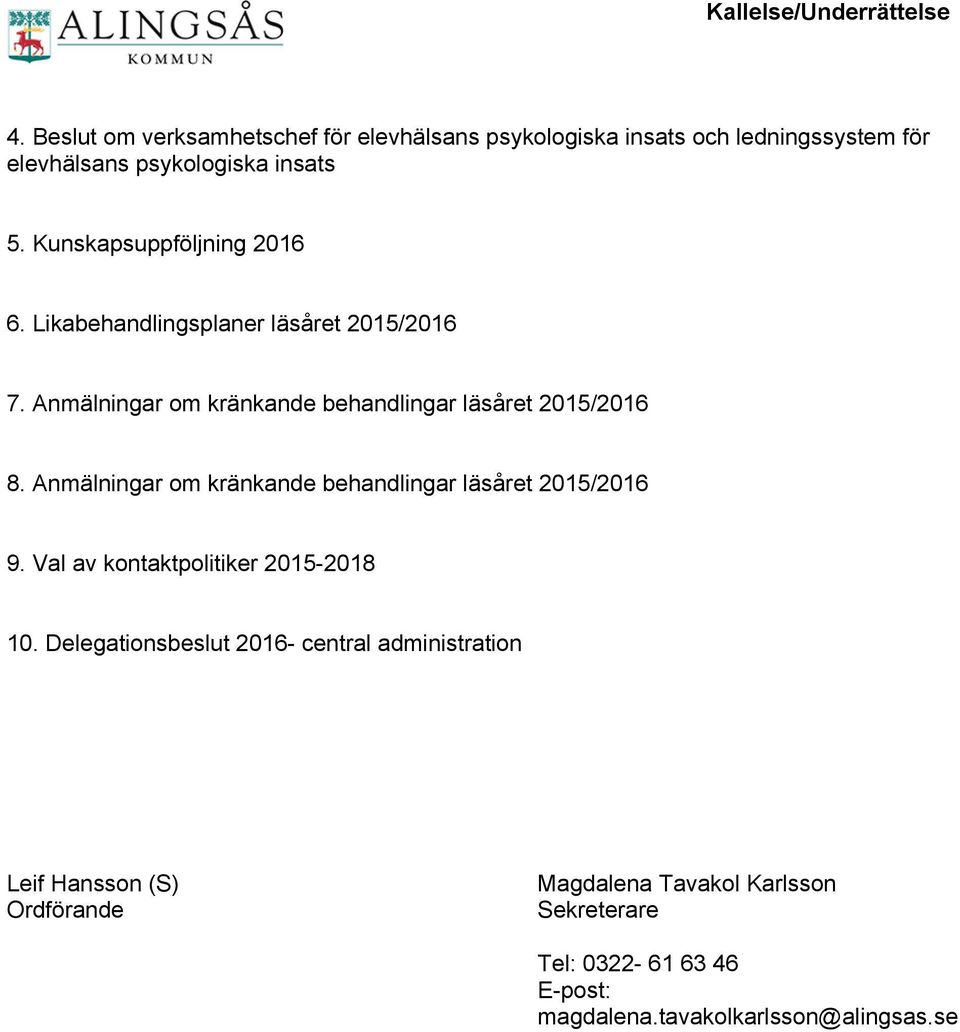 Kunskapsuppföljning 2016 6. Likabehandlingsplaner läsåret 2015/2016 7. Anmälningar om kränkande behandlingar läsåret 2015/2016 8.