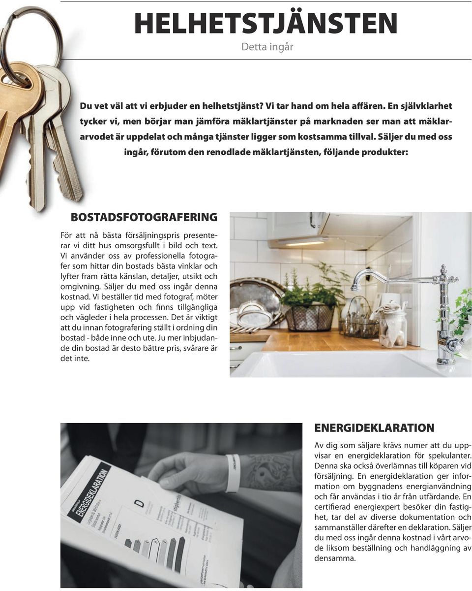 Säljer du med oss ingår, förutom den renodlade mäklartjänsten, följande produkter: BOSTADSFOTOGRAFERING För att nå bästa försäljningspris presenterar vi ditt hus omsorgsfullt i bild och text.