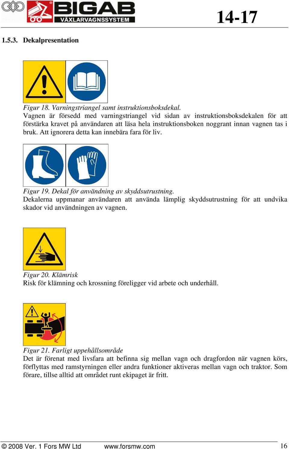 Att ignorera detta kan innebära fara för liv. Figur 19. Dekal för användning av skyddsutrustning.