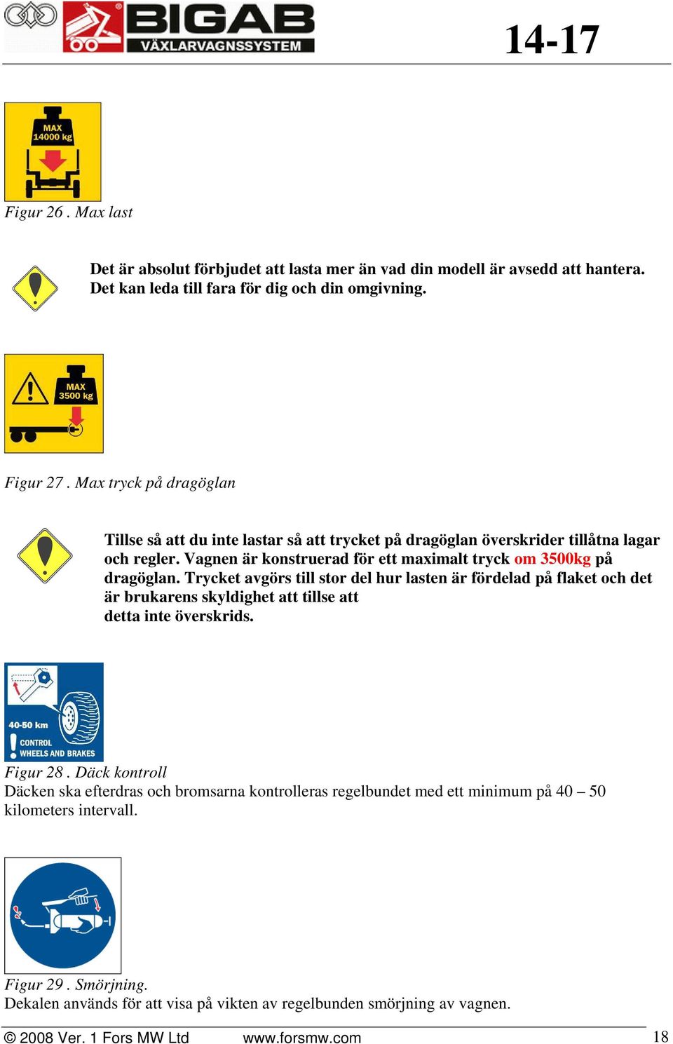 Trycket avgörs till stor del hur lasten är fördelad på flaket och det är brukarens skyldighet att tillse att detta inte överskrids. Figur 28.