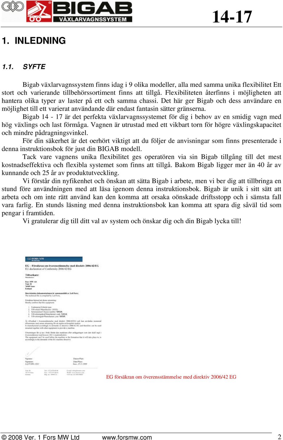 Det här ger Bigab och dess användare en möjlighet till ett varierat användande där endast fantasin sätter gränserna.