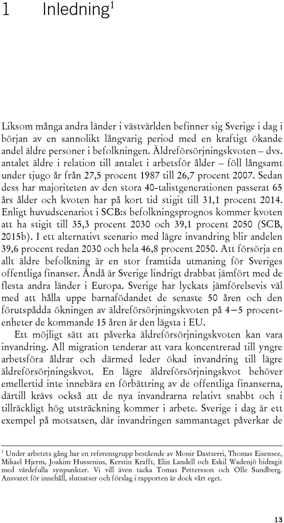 Sedan dess har majoriteten av den stora 40-talistgenerationen passerat 65 års ålder och kvoten har på kort tid stigit till 31,1 procent 2014.