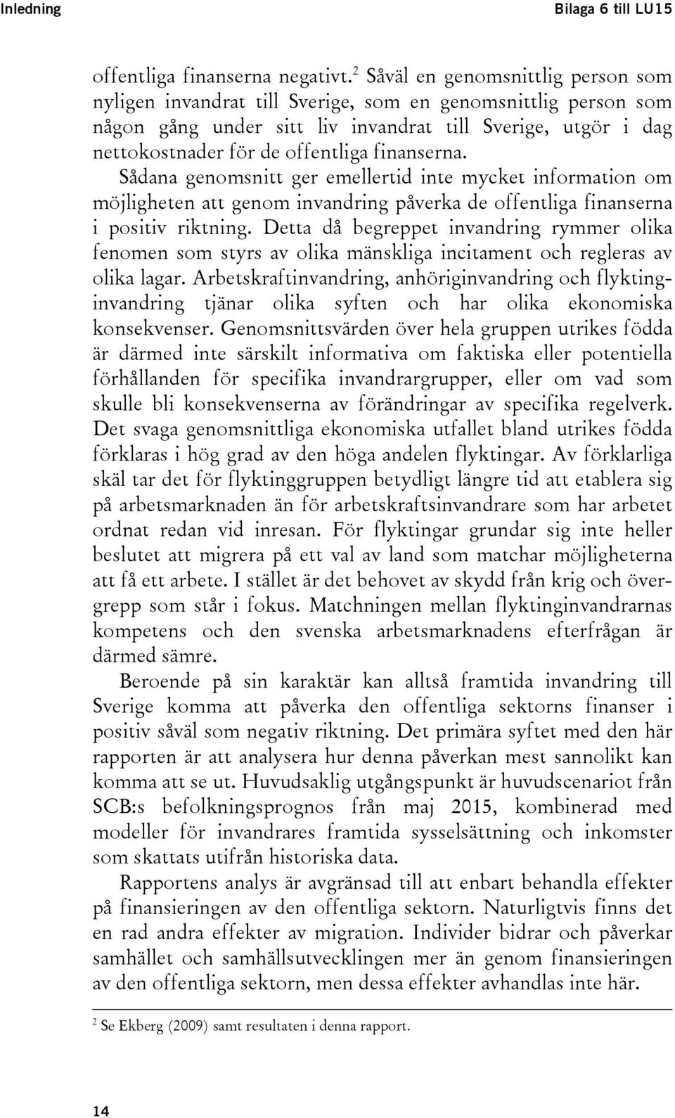 finanserna. Sådana genomsnitt ger emellertid inte mycket information om möjligheten att genom invandring påverka de offentliga finanserna i positiv riktning.