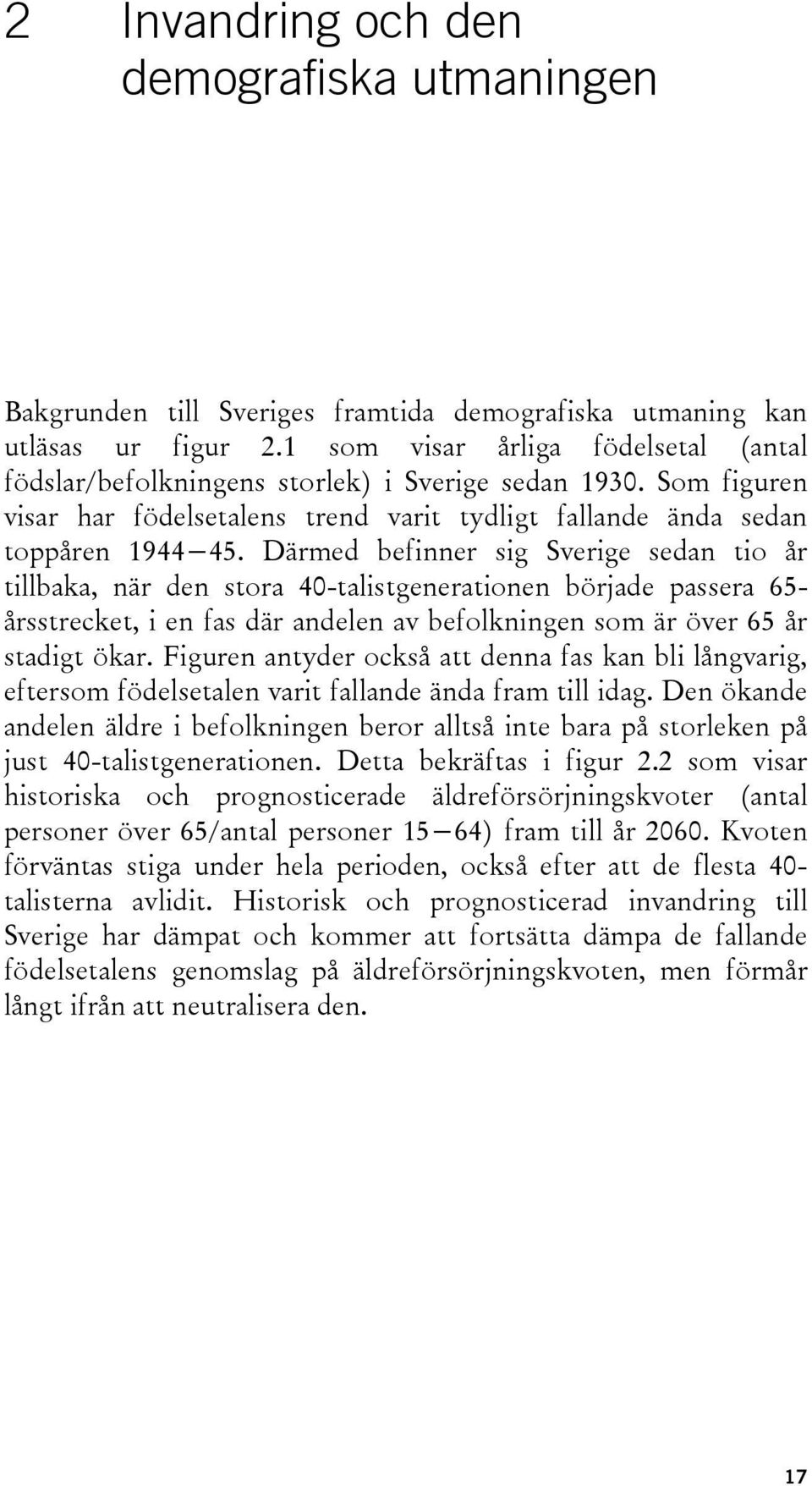 Därmed befinner sig Sverige sedan tio år tillbaka, när den stora 40-talistgenerationen började passera 65 årsstrecket, i en fas där andelen av befolkningen som är över 65 år stadigt ökar.