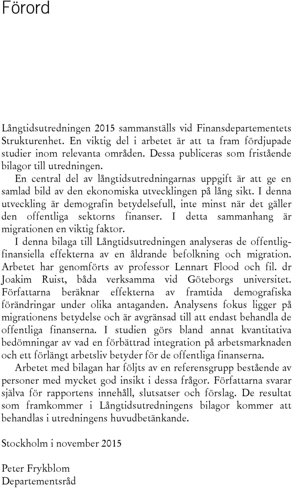 I denna utveckling är demografin betydelsefull, inte minst när det gäller den offentliga sektorns finanser. I detta sammanhang är migrationen en viktig faktor.