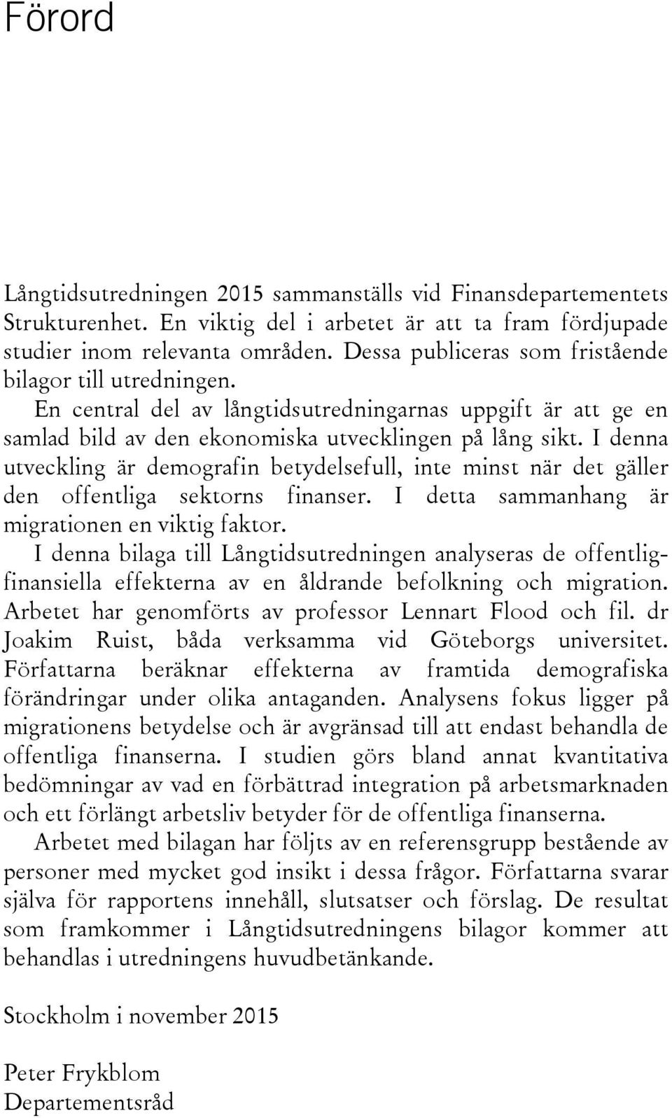 I denna utveckling är demografin betydelsefull, inte minst när det gäller den offentliga sektorns finanser. I detta sammanhang är migrationen en viktig faktor.