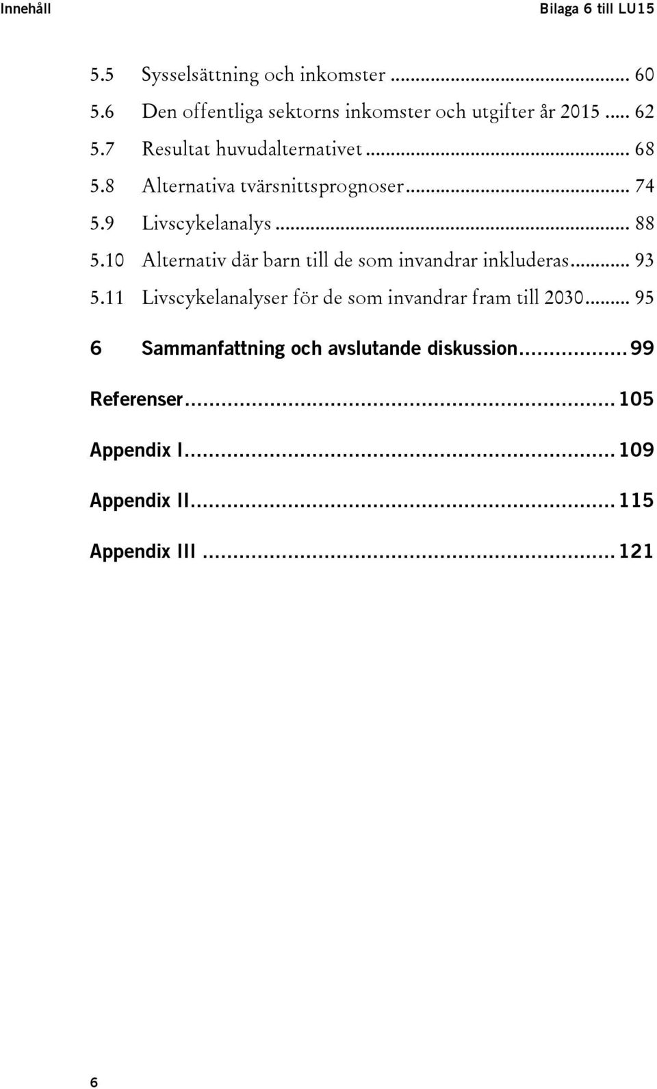 8 Alternativa tvärsnittsprognoser... 74 5.9 Livscykelanalys... 88 5.