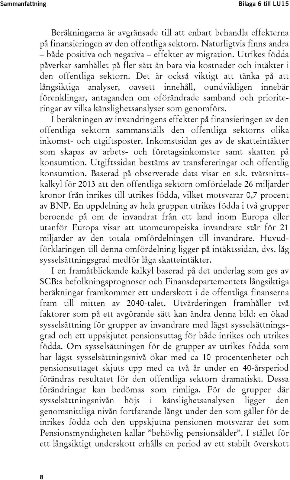 Det är också viktigt att tänka på att långsiktiga analyser, oavsett innehåll, oundvikligen innebär förenklingar, antaganden om oförändrade samband och prioriteringar av vilka känslighetsanalyser som