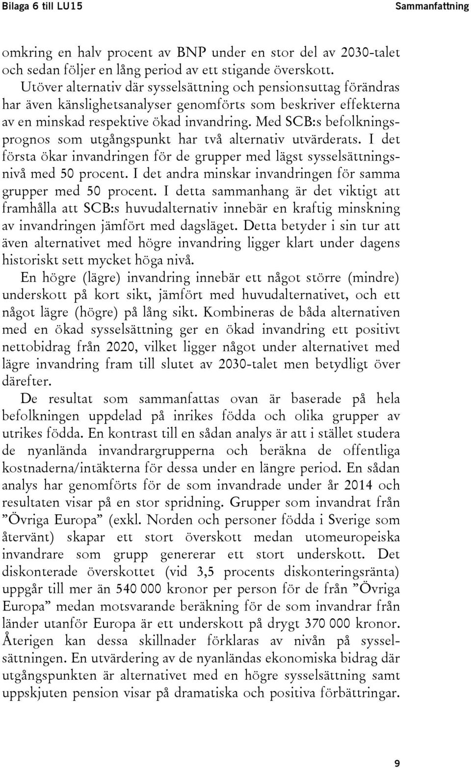 Med SCB:s befolkningsprognos som utgångspunkt har två alternativ utvärderats. I det första ökar invandringen för de grupper med lägst sysselsättningsnivå med 50 procent.