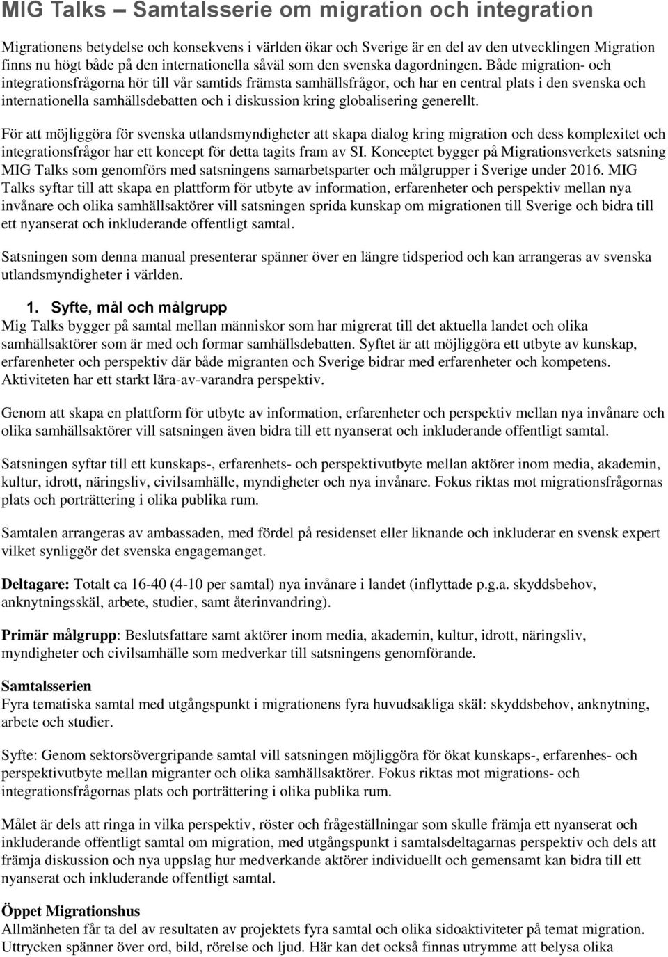 Både migration- och integrationsfrågorna hör till vår samtids främsta samhällsfrågor, och har en central plats i den svenska och internationella samhällsdebatten och i diskussion kring globalisering