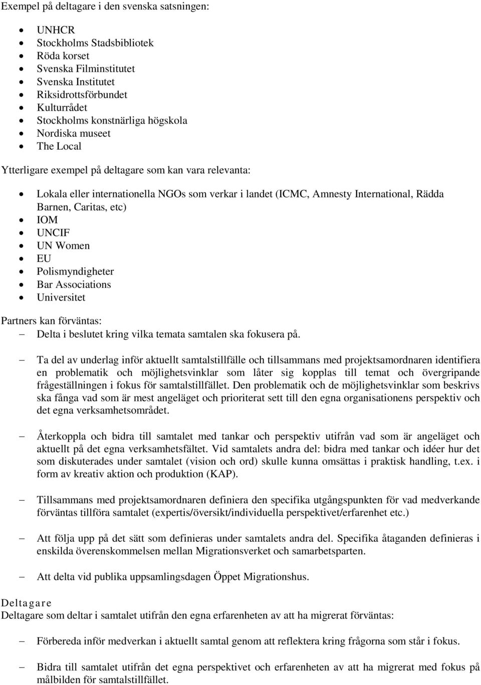 UNCIF UN Women EU Polismyndigheter Bar Associations Universitet Partners kan förväntas: Delta i beslutet kring vilka temata samtalen ska fokusera på.