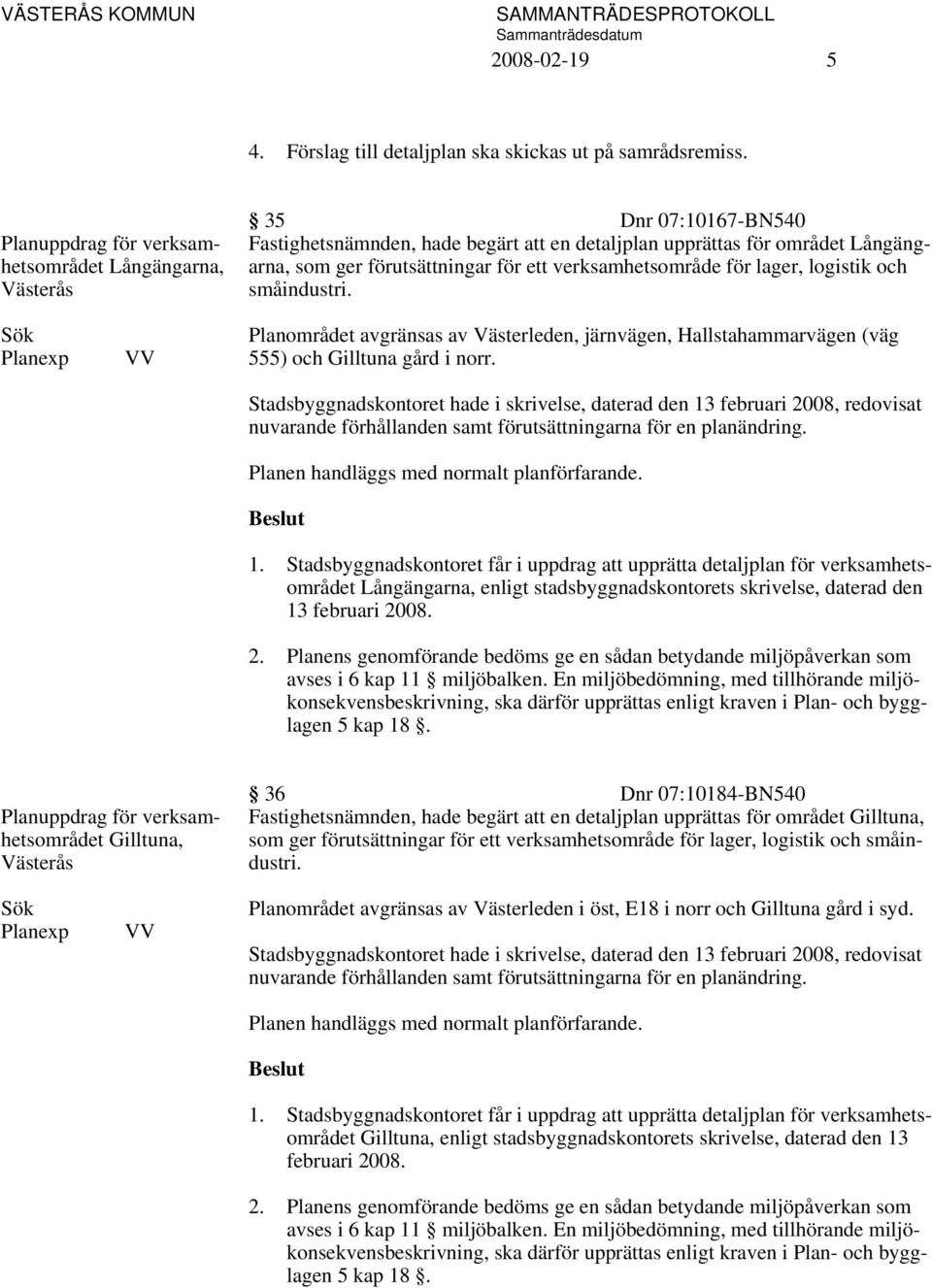 verksamhetsområde för lager, logistik och småindustri. VV Planområdet avgränsas av Västerleden, järnvägen, Hallstahammarvägen (väg 555) och Gilltuna gård i norr.