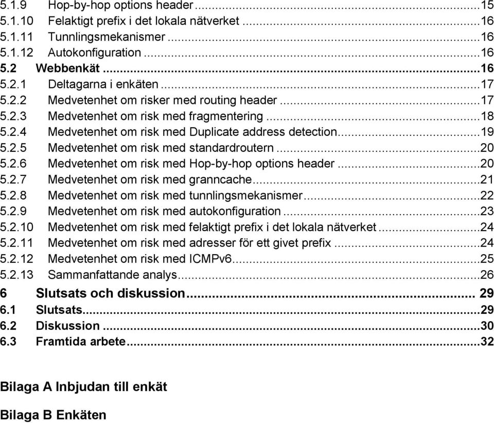 ..20 5.2.6 Medvetenhet om risk med Hop-by-hop options header...20 5.2.7 Medvetenhet om risk med granncache...21 5.2.8 Medvetenhet om risk med tunnlingsmekanismer...22 5.2.9 Medvetenhet om risk med autokonfiguration.