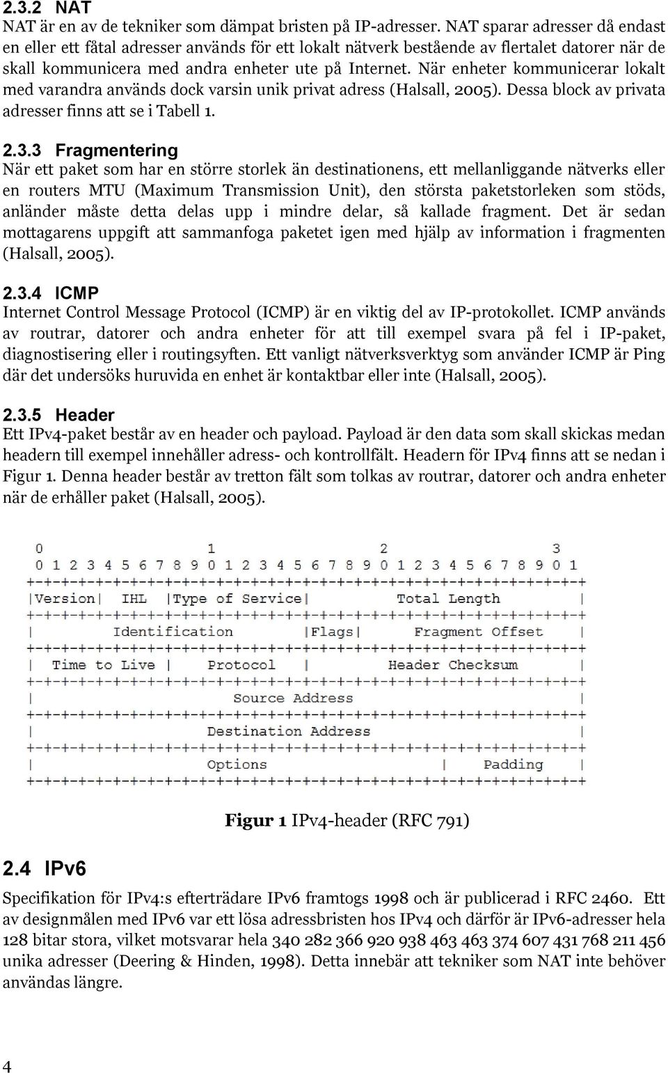 När enheter kommunicerar lokalt med varandra används dock varsin unik privat adress (Halsall, 2005). Dessa block av privata adresser finns att se i Tabell 1. 2.3.