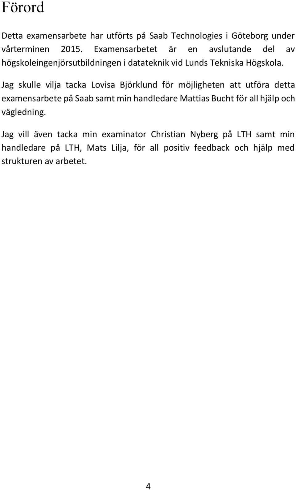 Jag skulle vilja tacka Lovisa Björklund för möjligheten att utföra detta examensarbete på Saab samt min handledare Mattias Bucht