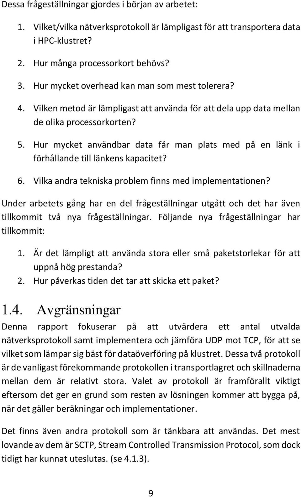 Hur mycket användbar data får man plats med på en länk i förhållande till länkens kapacitet? 6. Vilka andra tekniska problem finns med implementationen?