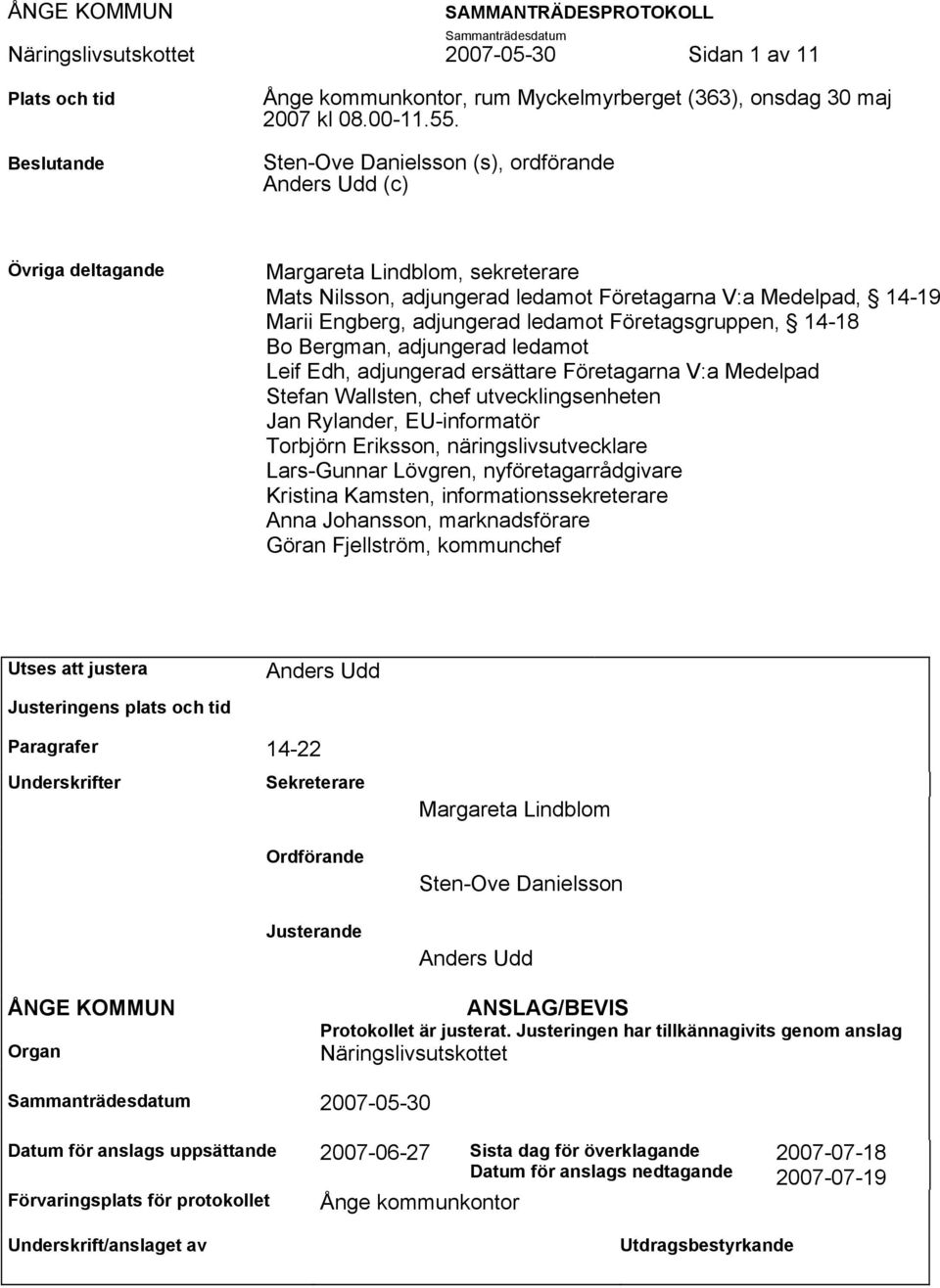 Företagsgruppen, 14-18 Bo Bergman, adjungerad ledamot Leif Edh, adjungerad ersättare Företagarna V:a Medelpad Stefan Wallsten, chef utvecklingsenheten Jan Rylander, EU-informatör Torbjörn Eriksson,