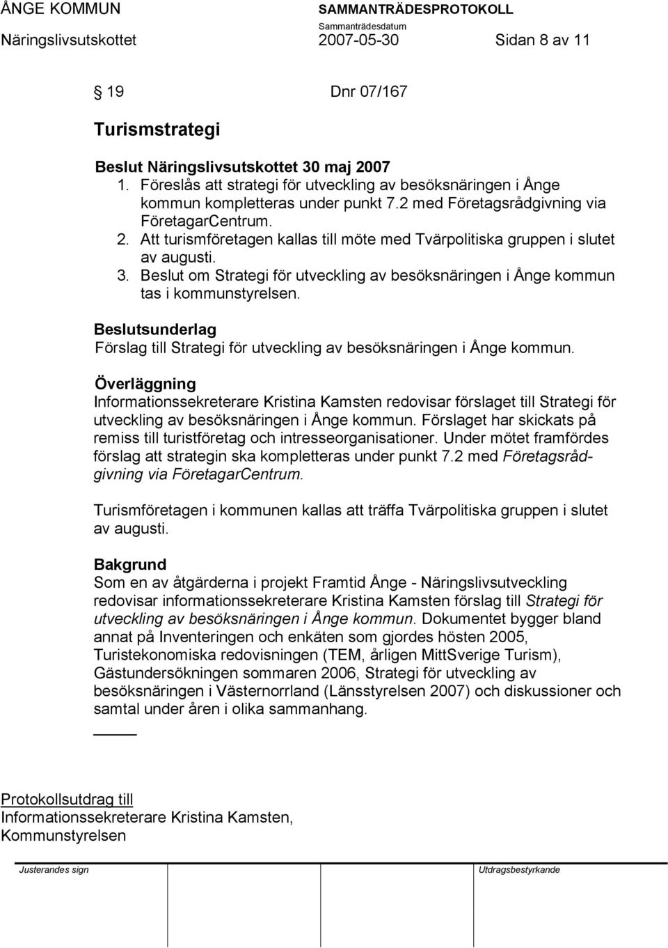 Beslut om Strategi för utveckling av besöksnäringen i Ånge kommun tas i kommunstyrelsen. Beslutsunderlag Förslag till Strategi för utveckling av besöksnäringen i Ånge kommun.
