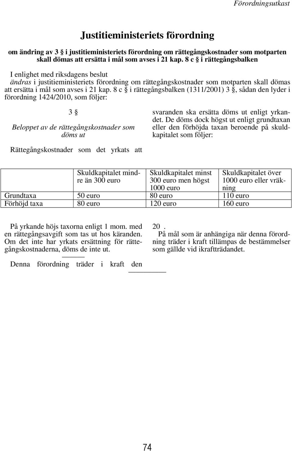 8 c i rättegångsbalken (1311/2001) 3, sådan den lyder i förordning 1424/2010, som följer: 3 Beloppet av de rättegångskostnader som döms ut svaranden ska ersätta döms ut enligt yrkandet.