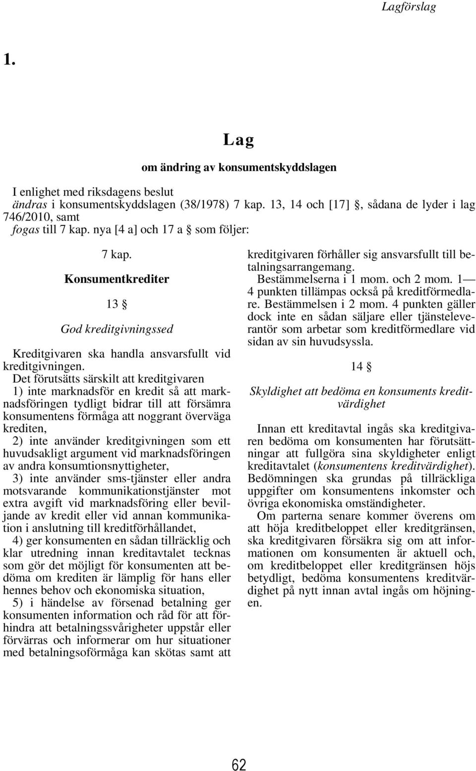 Konsumentkrediter 13 God kreditgivningssed Kreditgivaren ska handla ansvarsfullt vid kreditgivningen.