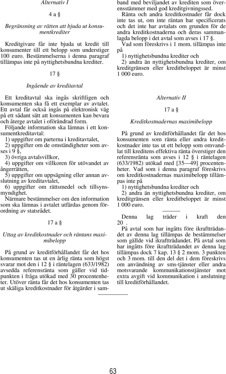 17 På grund av kreditförhållandet får det hos konsumenten tas ut en årlig ränta som högst svarar mot den i 12 i räntelagen (633/1982) avsedda referensränta som gäller vid tidpunkten i fråga utökad