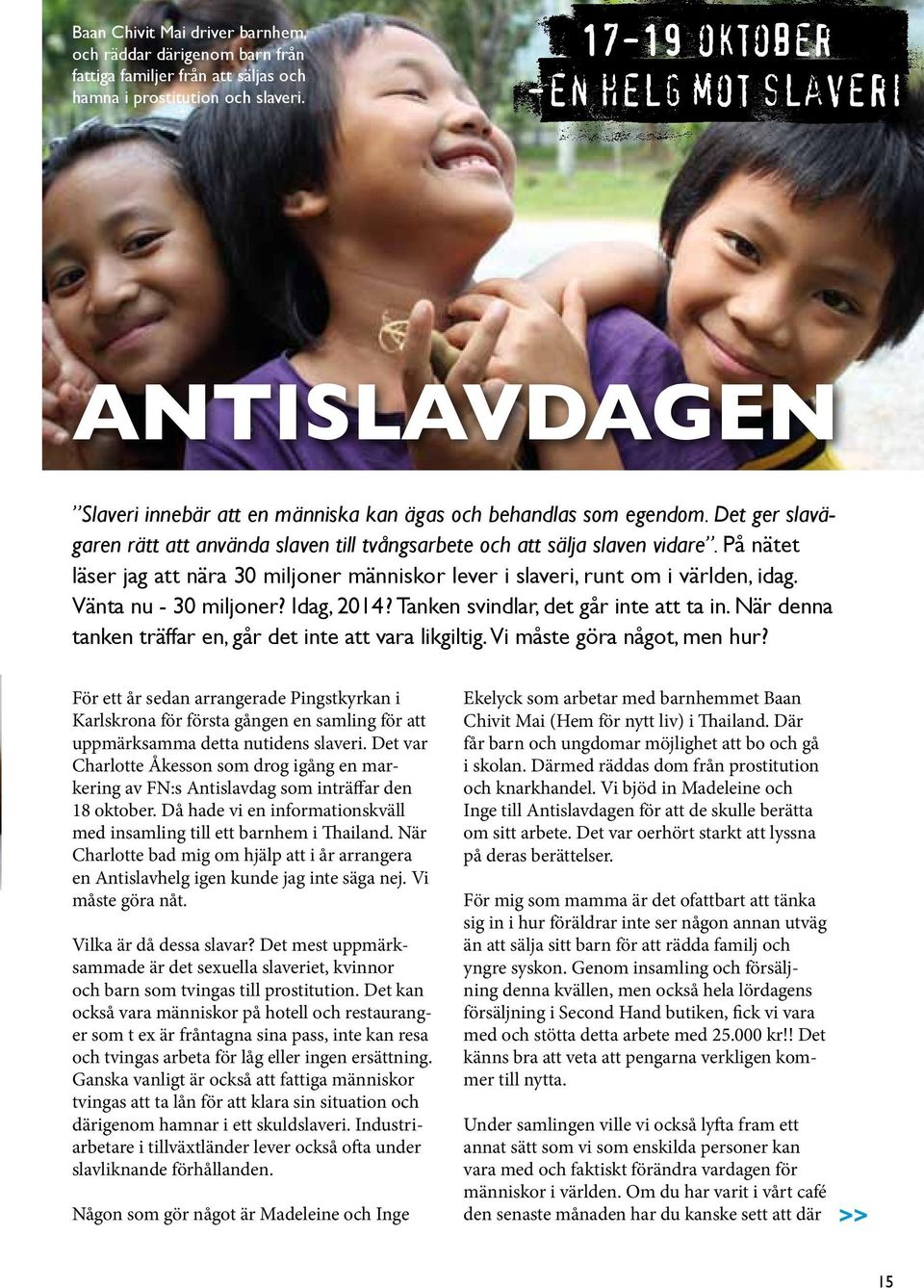 Det ger slavägaren rätt att använda slaven till tvångsarbete och att sälja slaven vidare. På nätet läser jag att nära 30 miljoner människor lever i slaveri, runt om i världen, idag.