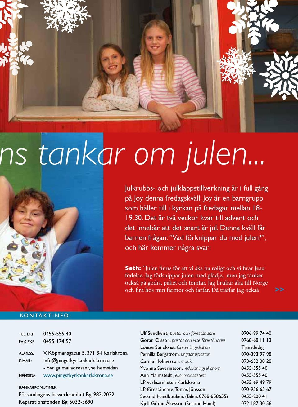 , och här kommer några svar: Seth: Julen finns för att vi ska ha roligt och vi firar Jesu födelse. Jag förknippar julen med glädje, men jag tänker också på godis, paket och tomtar.