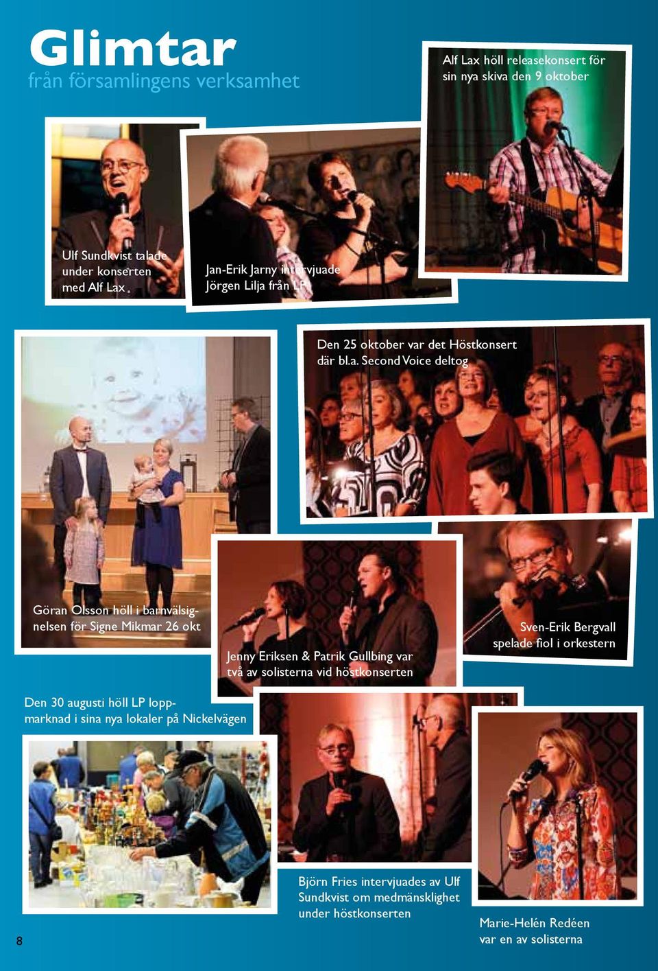 Mikmar 26 okt Jenny Eriksen & Patrik Gullbing var två av solisterna vid höstkonserten Sven-Erik Bergvall spelade fiol i orkestern Den 30 augusti höll LP