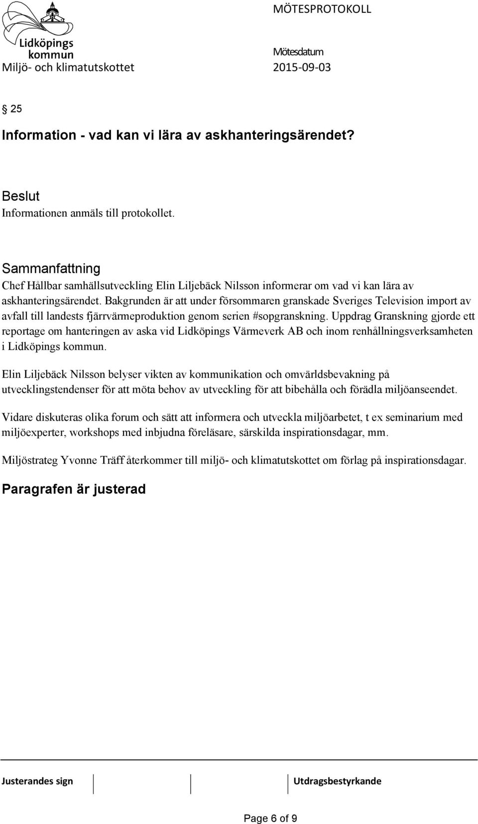 Bakgrunden är att under försommaren granskade Sveriges Television import av avfall till landests fjärrvärmeproduktion genom serien #sopgranskning.