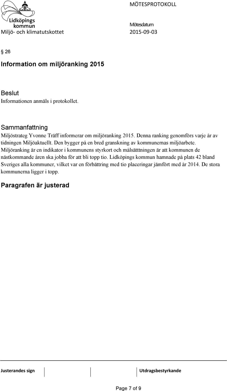 Miljöranking är en indikator i kommunens styrkort och målsätttningen är att kommunen de nästkommande åren ska jobba för att bli topp tio.