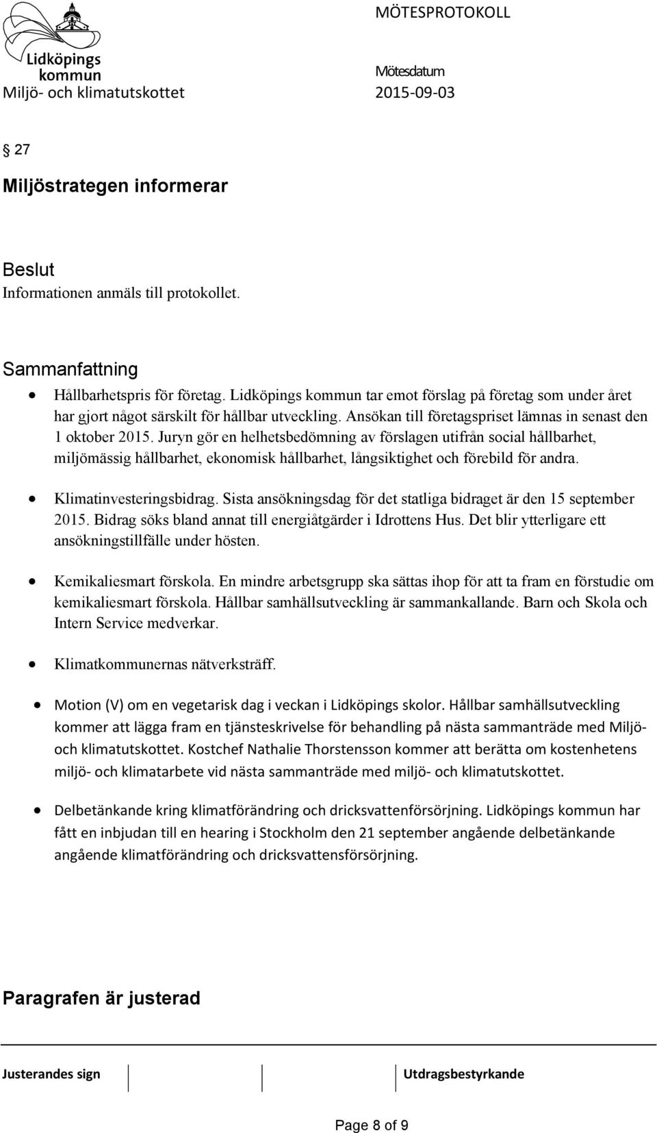 Juryn gör en helhetsbedömning av förslagen utifrån social hållbarhet, miljömässig hållbarhet, ekonomisk hållbarhet, långsiktighet och förebild för andra. Klimatinvesteringsbidrag.