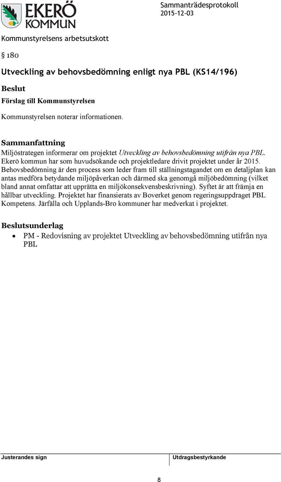 Behovsbedömning är den process som leder fram till ställningstagandet om en detaljplan kan antas medföra betydande miljöpåverkan och därmed ska genomgå miljöbedömning (vilket bland annat omfattar att