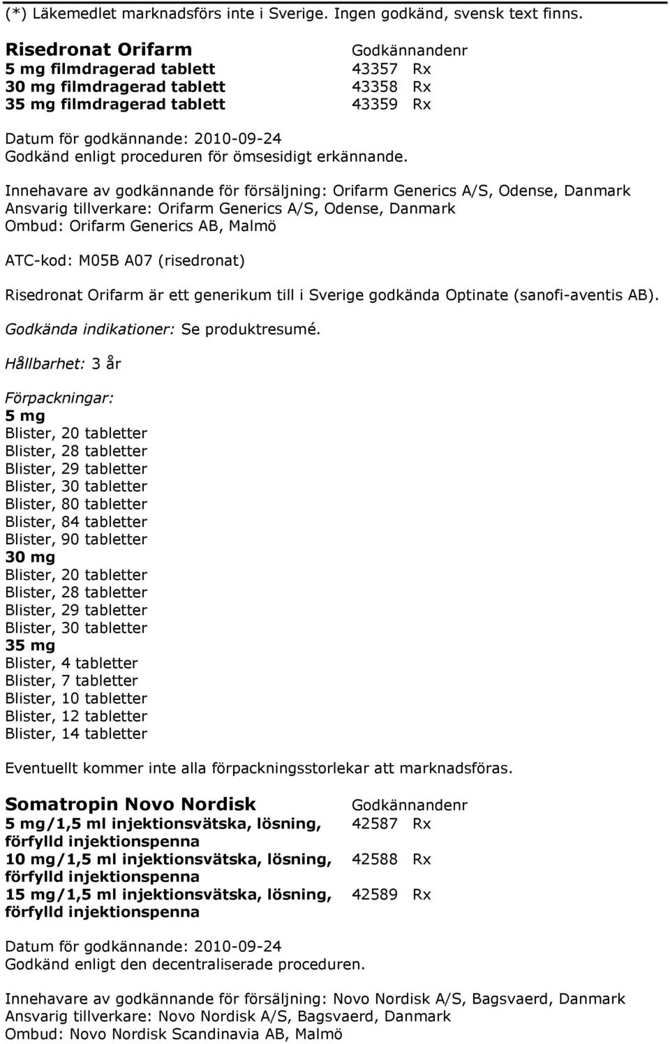 Innehavare av godkännande för försäljning: Orifarm Generics A/S, Odense, Danmark Ansvarig tillverkare: Orifarm Generics A/S, Odense, Danmark Ombud: Orifarm Generics AB, Malmö ATC-kod: M05B A07