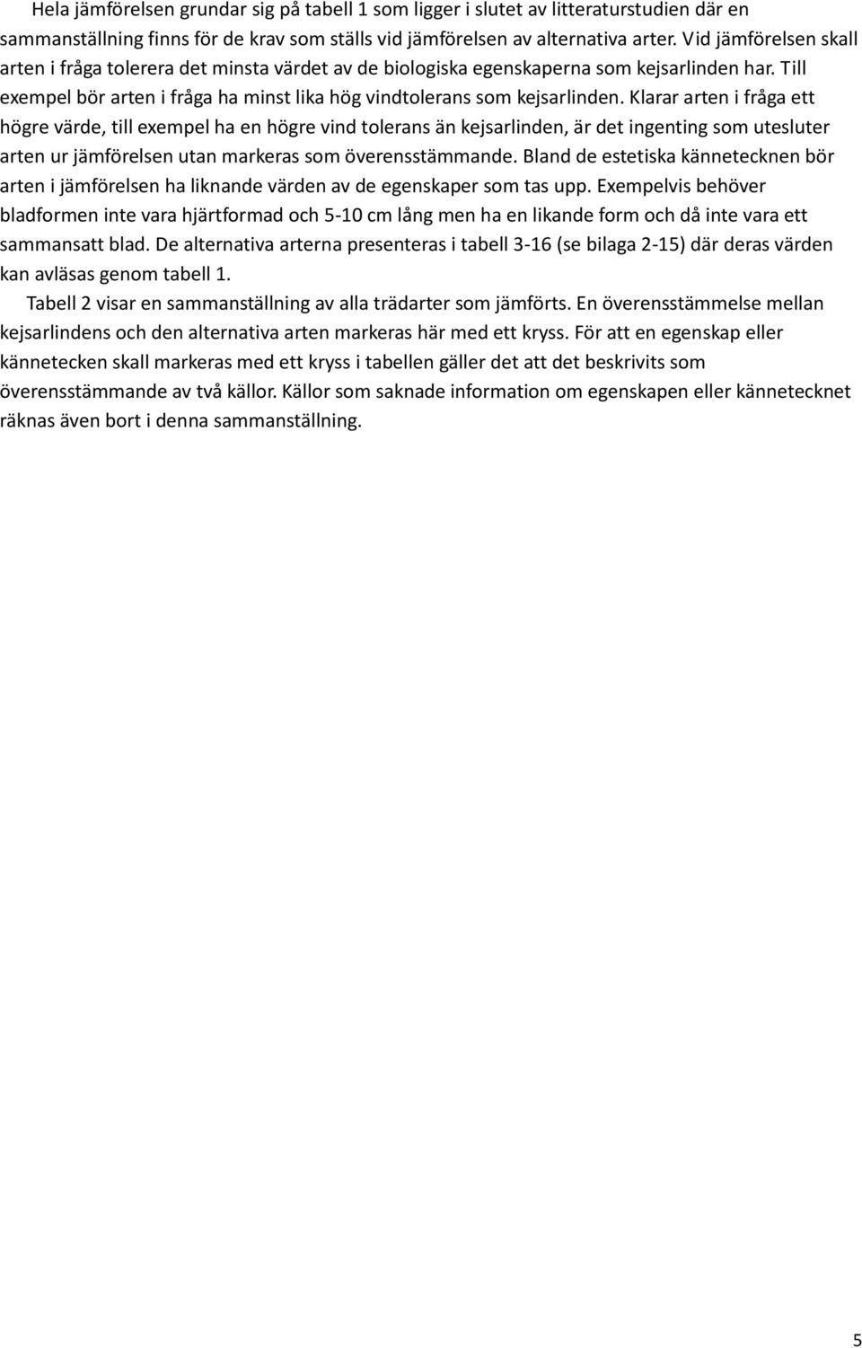 Klarar arten i fråga ett högre värde, till exempel ha en högre vind tolerans än kejsarlinden, är det ingenting som utesluter arten ur jämförelsen utan markeras som överensstämmande.