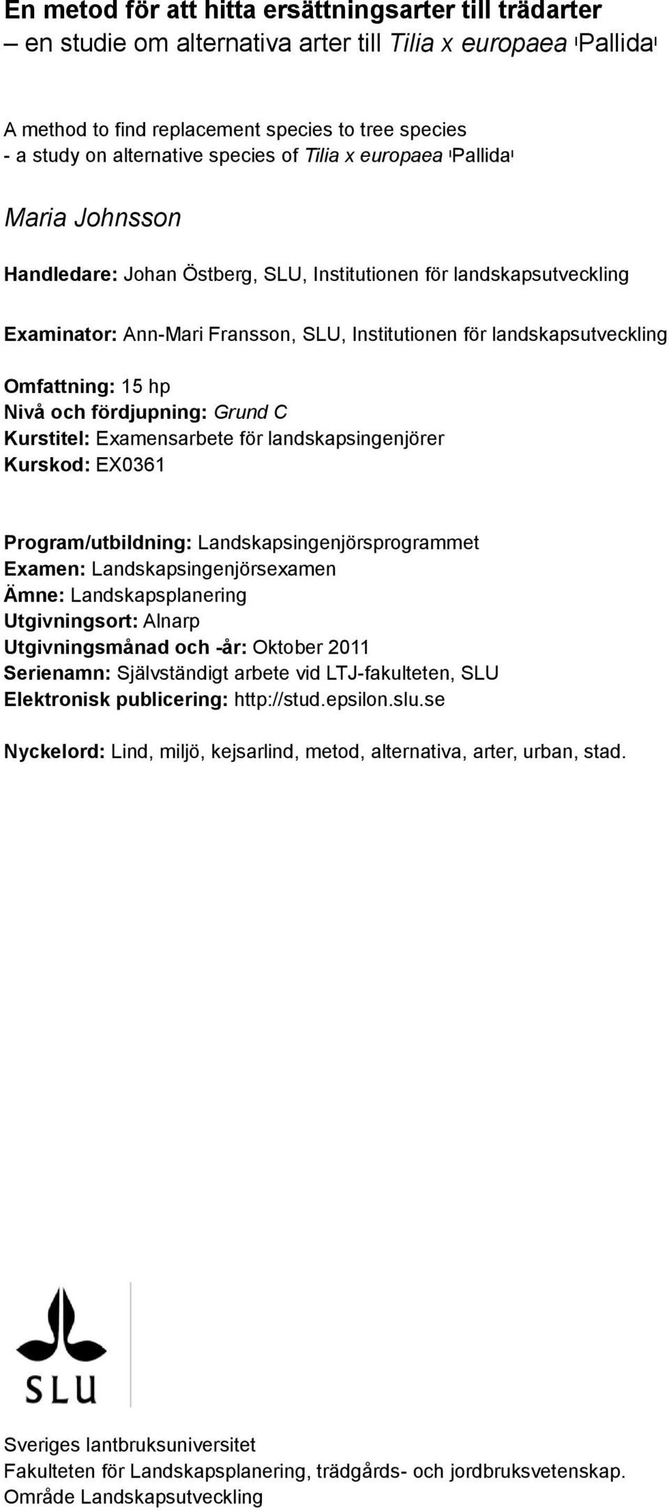 Omfattning: 15 hp Nivå och fördjupning: Grund C Kurstitel: Examensarbete för landskapsingenjörer Kurskod: EX0361 Program/utbildning: Landskapsingenjörsprogrammet Examen: Landskapsingenjörsexamen
