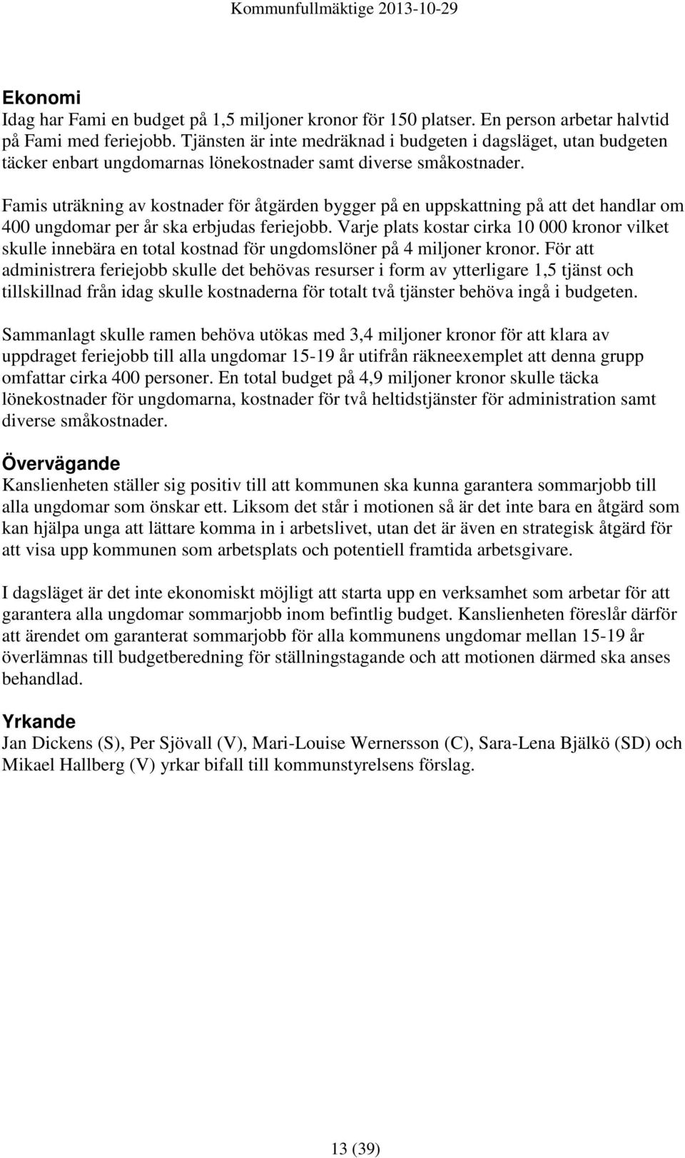 Famis uträkning av kostnader för åtgärden bygger på en uppskattning på att det handlar om 400 ungdomar per år ska erbjudas feriejobb.