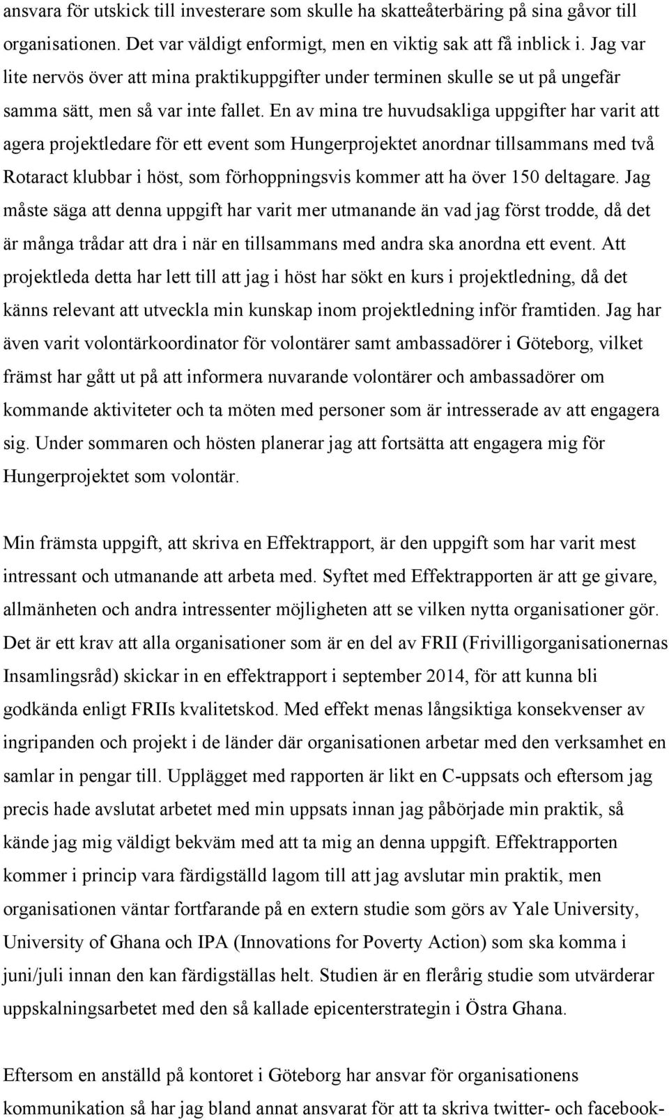 En av mina tre huvudsakliga uppgifter har varit att agera projektledare för ett event som Hungerprojektet anordnar tillsammans med två Rotaract klubbar i höst, som förhoppningsvis kommer att ha över