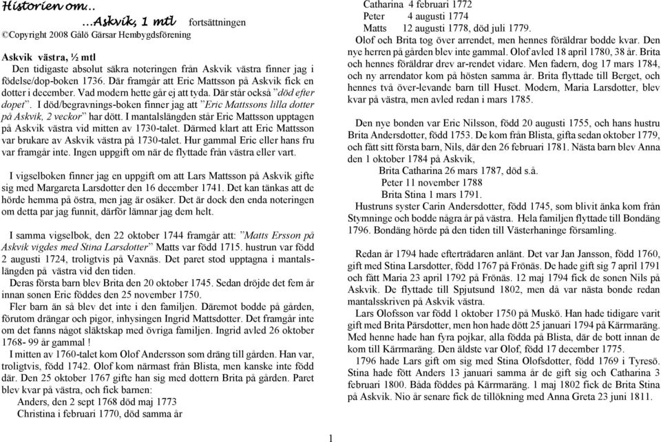 I död/begravnings-boken finner jag att Eric Mattssons lilla dotter på Askvik, 2 veckor har dött. I mantalslängden står Eric Mattsson upptagen på Askvik västra vid mitten av 1730-talet.