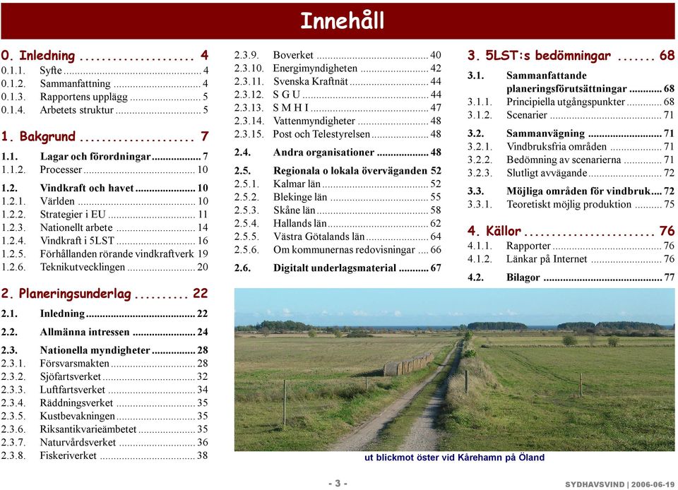 .. 20 2. Planeringsunderlag... 22 2.1. Inledning... 22 2.2. Allmänna intressen... 24 Innehåll 2.3.9. Boverket... 40 2.3.10. Energimyndigheten... 42 2.3.11. Svenska Kraftnät... 44 2.3.12. S G U... 44 2.3.13.